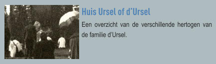 Huis Ursel of d’Ursel Een overzicht van de verschillende hertogen van de familie d’Ursel.