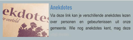 Anekdotes Via deze link kan je verschillende anekdotes lezen over personen en gebeurtenissen uit onze gemeente. Wie nog anekdotes kent, mag deze altijd mailen.