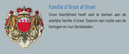 Familie d’Ursel of Ursel Onze heerlijkheid heeft veel te danken aan de adellijke familie d’Ursel. Daarom een hulde aan de hertogen en hun familieleden.